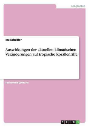 Auswirkungen der aktuellen klimatischen Veränderungen auf tropische Korallenriffe de Ina Schebler