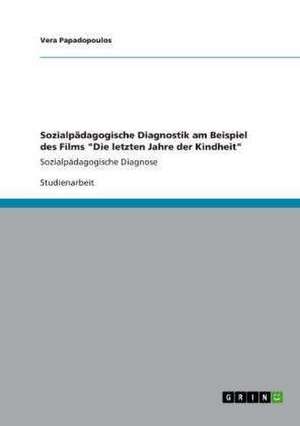 Sozialpädagogische Diagnostik am Beispiel des Films "Die letzten Jahre der Kindheit" de Vera Papadopoulos