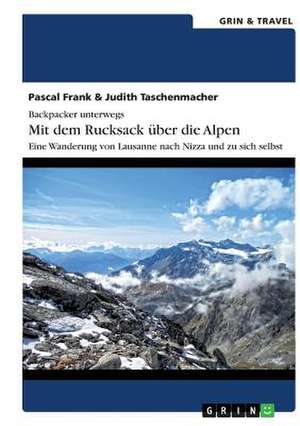 Backpacker unterwegs: Mit dem Rucksack über die Alpen. Eine Wanderung von Lausanne nach Nizza und zu sich selbst de Pascal Frank