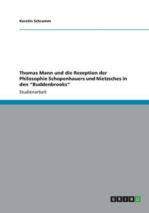 Thomas Mann und die Rezeption der Philosophie Schopenhauers und Nietzsches in den "Buddenbrooks" de Kerstin Schramm