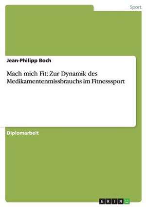 Mach mich Fit: Zur Dynamik des Medikamentenmissbrauchs im Fitnesssport de Jean-Philipp Boch