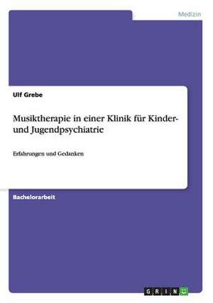 Musiktherapie in einer Klinik für Kinder- und Jugendpsychiatrie de Ulf Grebe