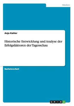 Historische Entwicklung und Analyse der Erfolgsfaktoren der Tagesschau de Anja Kahler