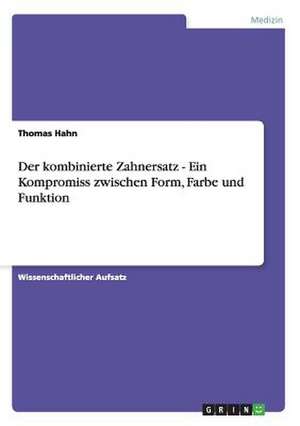 Der kombinierte Zahnersatz - Ein Kompromiss zwischen Form, Farbe und Funktion de Thomas Hahn