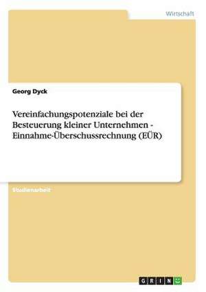 Vereinfachungspotenziale bei der Besteuerung kleiner Unternehmen - Einnahme-Überschussrechnung (EÜR) de Georg Dyck