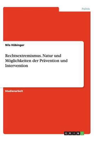 Rechtsextremismus. Natur und Möglichkeiten der Prävention und Intervention de Nils Hübinger