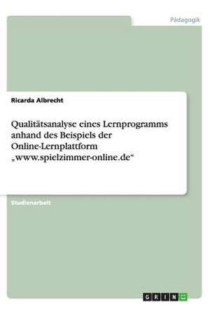 Qualitätsanalyse eines Lernprogramms anhand des Beispiels der Online-Lernplattform "www.spielzimmer-online.de" de Ricarda Albrecht