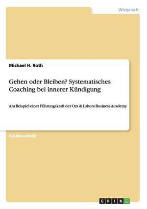 Gehen oder Bleiben? Systemisches Coaching bei innerer Kündigung de Michael H. Roth