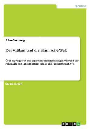 Der Vatikan und die islamische Welt de Aiko Gastberg