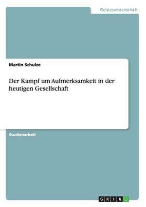 Der Kampf um Aufmerksamkeit in der heutigen Gesellschaft de Martin Schulze