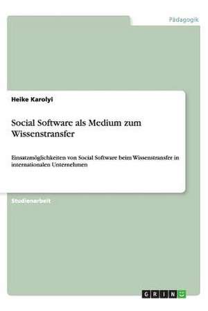 Social Software als Medium zum Wissenstransfer de Heike Karolyi