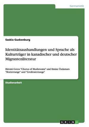 Identitätsaushandlungen und Sprache als Kulturträger in kanadischer und deutscher Migrantenliteratur de Saskia Guckenburg