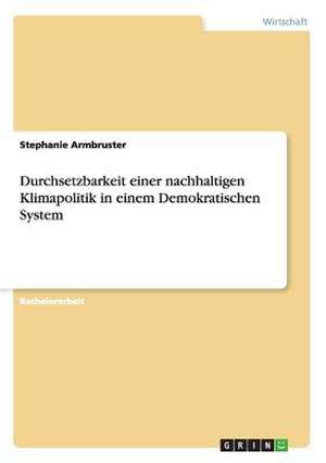 Durchsetzbarkeit einer nachhaltigen Klimapolitik in einem Demokratischen System de Stephanie Armbruster