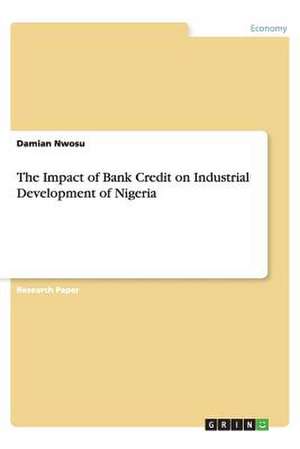 The Impact of Bank Credit on Industrial Development of Nigeria de Damian Nwosu