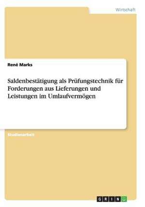 Saldenbestätigung als Prüfungstechnik für Forderungen aus Lieferungen und Leistungen im Umlaufvermögen de René Marks