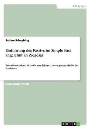 Einführung des Passivs im Simple Past angelehnt an Ziegésar de Sabine Scheyhing