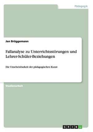 Fallanalyse zu Unterrichtsstörungen und Lehrer-Schüler-Beziehungen de Jan Brüggemann