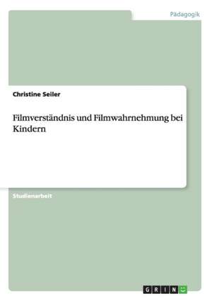 Filmverständnis und Filmwahrnehmung bei Kindern de Christine Seiler