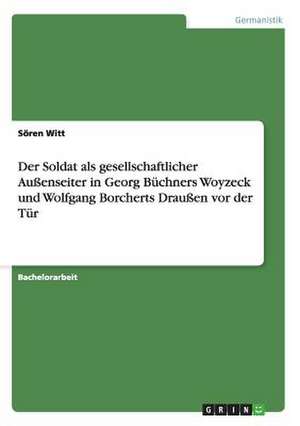 Der Soldat als gesellschaftlicher Außenseiter in Georg Büchners Woyzeck und Wolfgang Borcherts Draußen vor der Tür de Sören Witt