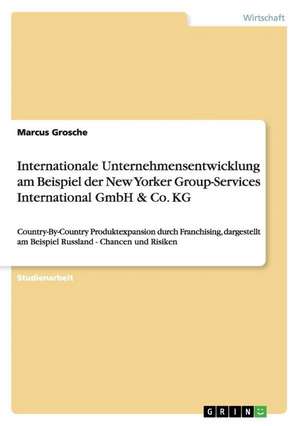 Internationale Unternehmensentwicklung am Beispiel der New Yorker Group-Services International GmbH & Co. KG de Marcus Grosche