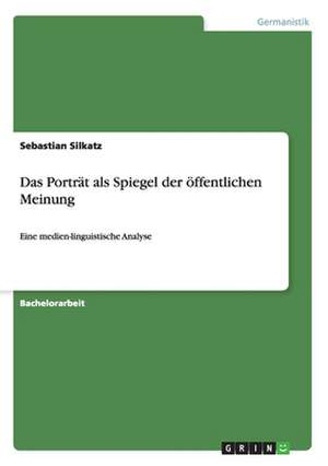 Das Porträt als Spiegel der öffentlichen Meinung de Sebastian Silkatz