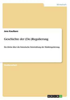 Geschichte der (De-)Regulierung de Jens Kaulbars