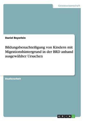 Bildungsbenachteiligung von Kindern mit Migrationshintergrund in der BRD anhand ausgewählter Ursachen de Daniel Beyerlein