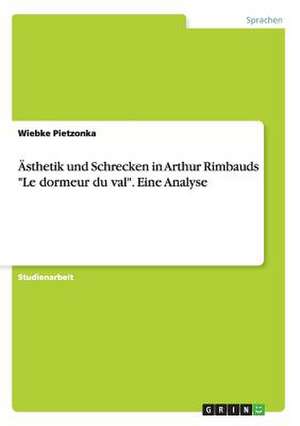 Ästhetik und Schrecken in Arthur Rimbauds "Le dormeur du val". Eine Analyse de Wiebke Pietzonka