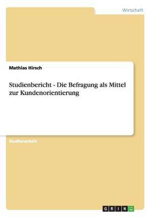 Studienbericht - Die Befragung als Mittel zur Kundenorientierung de Mathias Hirsch