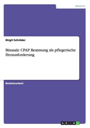 Binasale CPAP Beatmung als pflegerische Herausforderung de Birgit Schröder