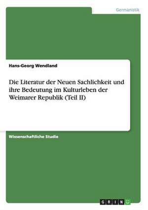 Die Literatur der Neuen Sachlichkeit und ihre Bedeutung im Kulturleben der Weimarer Republik (Teil II) de Hans-Georg Wendland