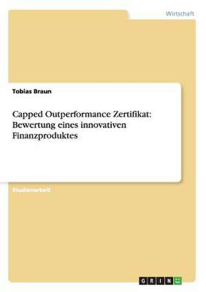 Capped Outperformance Zertifikat: Bewertung eines innovativen Finanzproduktes de Tobias Braun