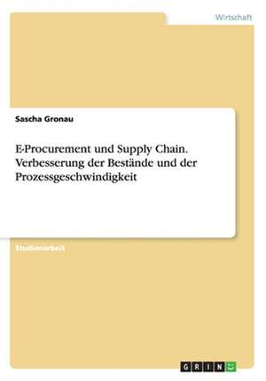 E-Procurement und Supply Chain. Verbesserung der Bestände und der Prozessgeschwindigkeit de Sascha Gronau