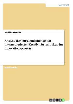 Analyse der Einsatzmöglichkeiten internetbasierter Kreativitätstechniken im Innovationsprozess de Monika Gawlak