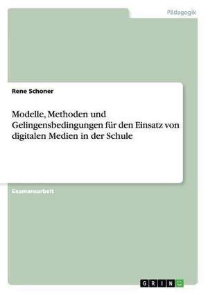 Modelle, Methoden und Gelingensbedingungen für den Einsatz von digitalen Medien in der Schule de Rene Schien