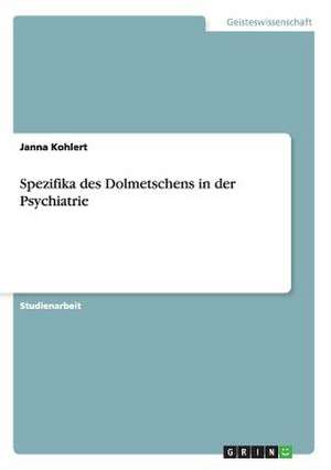 Spezifika des Dolmetschens in der Psychiatrie de Janna Kohlert