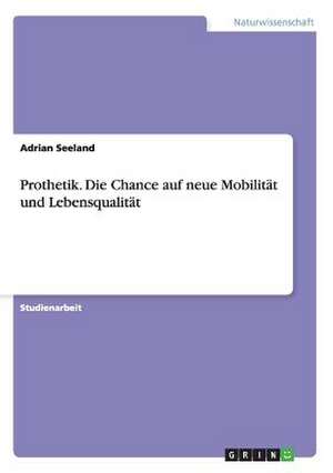 Prothetik. Die Chance auf neue Mobilität und Lebensqualität de Adrian Seeland