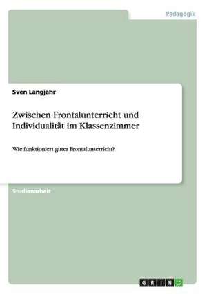 Zwischen Frontalunterricht und Individualität im Klassenzimmer de Sven Langjahr