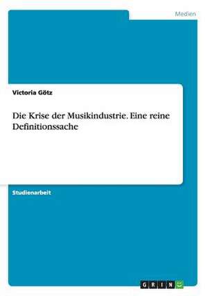 Die Krise der Musikindustrie. Eine reine Definitionssache de Victoria Götz