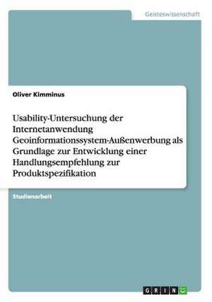 Usability-Untersuchung der Internetanwendung Geoinformationssystem-Außenwerbung als Grundlage zur Entwicklung einer Handlungsempfehlung zur Produktspezifikation de Oliver Kimminus