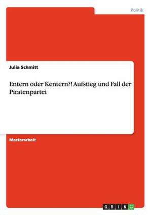 Entern oder Kentern?! Aufstieg und Fall der Piratenpartei de Julia Schmitt