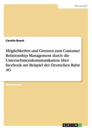 Möglichkeiten und Grenzen zum Customer Relationship Management durch die Unternehmenskommunikation über facebook am Beispiel der Deutschen Bahn AG de Carolin Busch