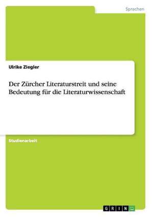 Der Zürcher Literaturstreit und seine Bedeutung für die Literaturwissenschaft de Ulrike Ziegler