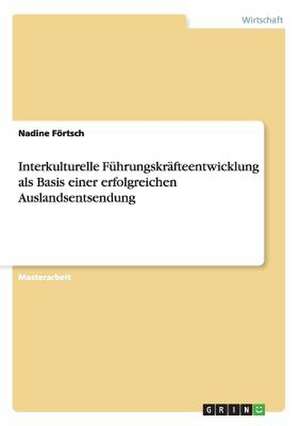 Interkulturelle Führungskräfteentwicklung als Basis einer erfolgreichen Auslandsentsendung de Nadine Förtsch