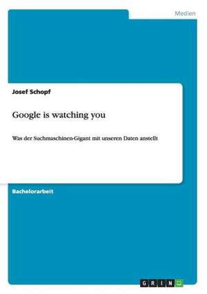 Google is watching you de Josef Schopf