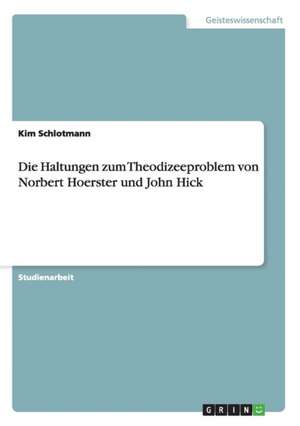 Die Haltungen zum Theodizeeproblem von Norbert Hoerster und John Hick de Kim Schlotmann