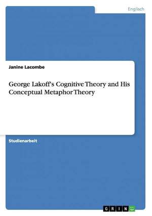 George Lakoff's Cognitive Theory and His Conceptual Metaphor Theory de Janine Lacombe