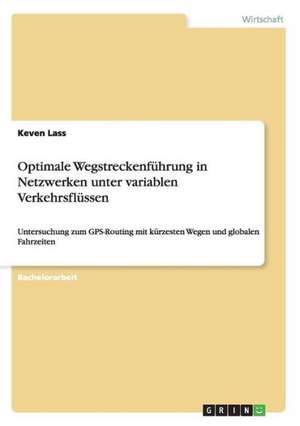 Optimale Wegstreckenführung in Netzwerken unter variablen Verkehrsflüssen de Keven Lass