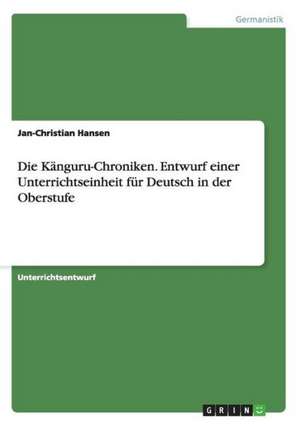 Die Känguru-Chroniken. Entwurf einer Unterrichtseinheit für Deutsch in der Oberstufe de Jan-Christian Hansen