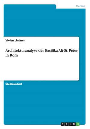 Architekturanalyse der Basilika Alt-St. Peter in Rom de Vivien Lindner